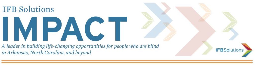 IFB Solutions Impact - A leader in building life-changing opportunities for people who are blind in Arkansas, North Carolina and beyond. IFB Solutions Logo
