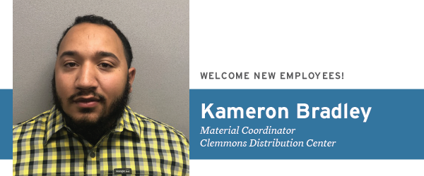 Welcome New Employee Kameron Bradley, Material Coordinator, Clemmons Distribution Center