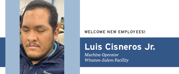 Welcome New Employees: Luis Cisneros, Jr., Machine Operator, Winston-Salem Facility