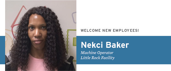 Welcome New Employees Nekci Baker Machine Operator, Little Rock Facility