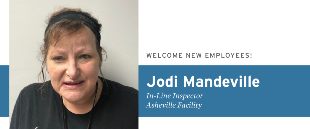 Welcome New Employees Jodi Mandeville In-Line Inspector, Asheville Facility