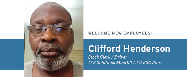 Welcome new employees: Clifford Henderson. Stock Clerk/Driver at IFB Solutions MacDill AFB BSC Store