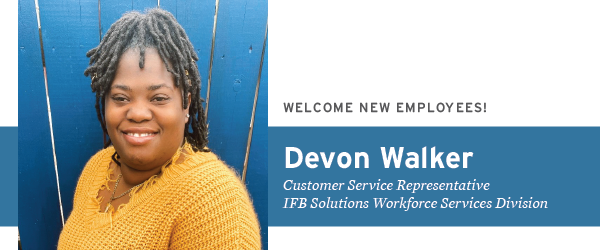 Welcome New Employees! Devon Walker, Customer Service Representative, IFB Solutions Workforce Services Division