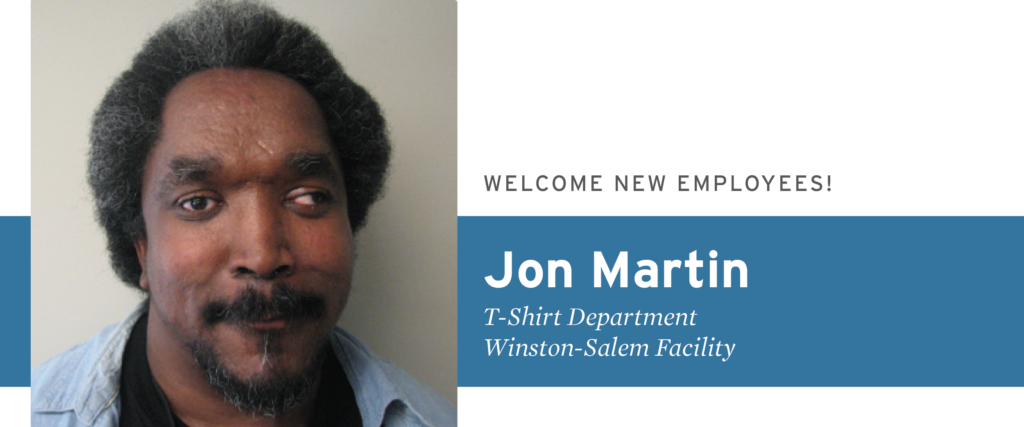 Welcome new employees: Jon Martin, T-Shirt Department, Winston-Salem Facility