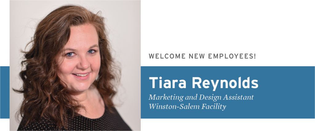 Welcome new employees: Tiara Reynolds, Marketing and Design Assistant, Winston-Salem Facility