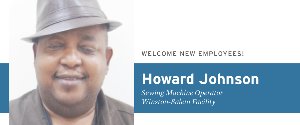 Welcome new employees: Howard Johnson, Sewing Machine Operator, Winston-Salem Facility